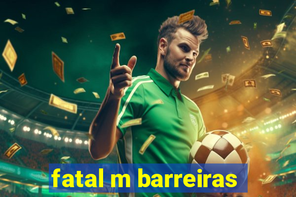 fatal m barreiras